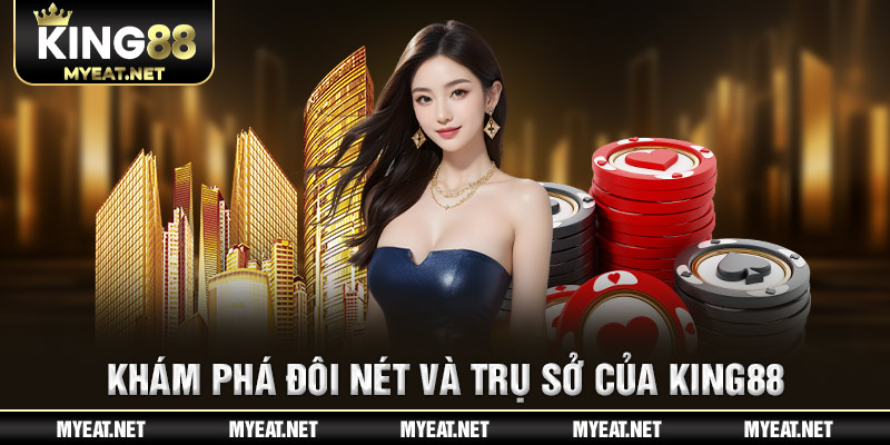 Khám phá đôi nét và trụ sở của KING88