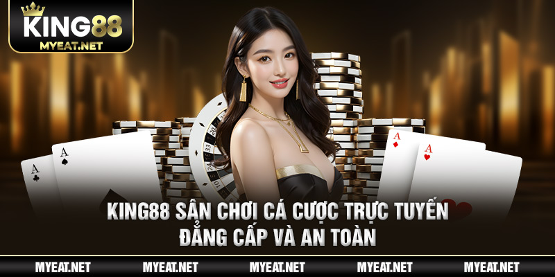 King88 sân chơi cá cược trực tuyến đẳng đẳng cấp và an toàn